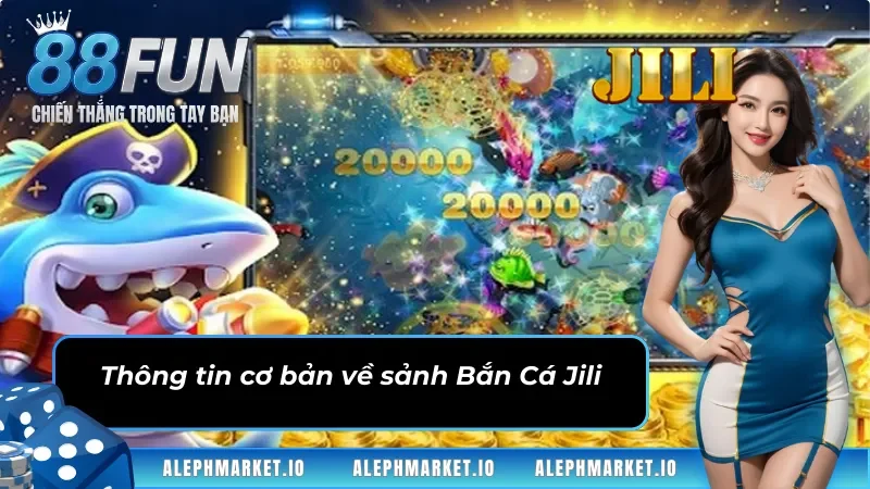 Thông tin cơ bản về sảnh Bắn Cá Jili