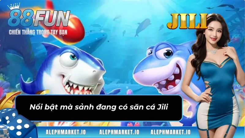 Nổi bật mà sảnh đang có Bắn Cá Jili