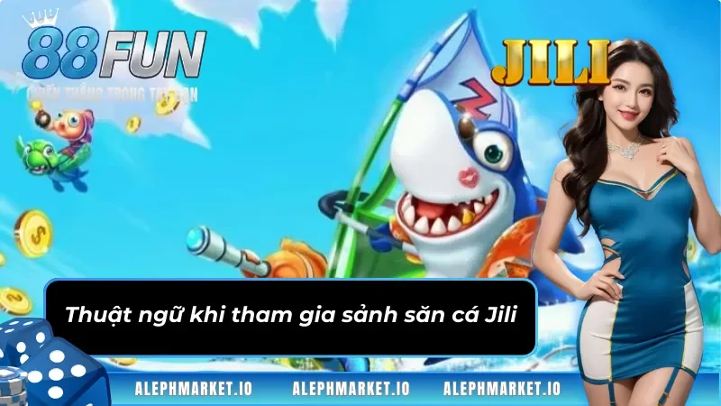 Thuật ngữ khi tham gia sảnh Bắn Cá Jili