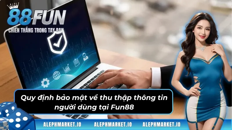Quy định về thu thập dữ liệu trong chính sách bảo mật Fun88